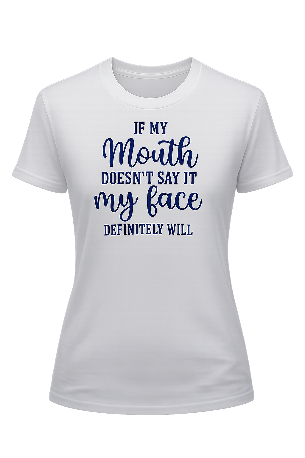 If My Mouth Doesn't Say It My Face Definitely Will Tee