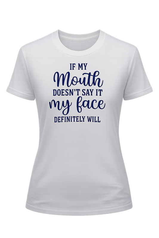 If My Mouth Doesn't Say It My Face Definitely Will Tee