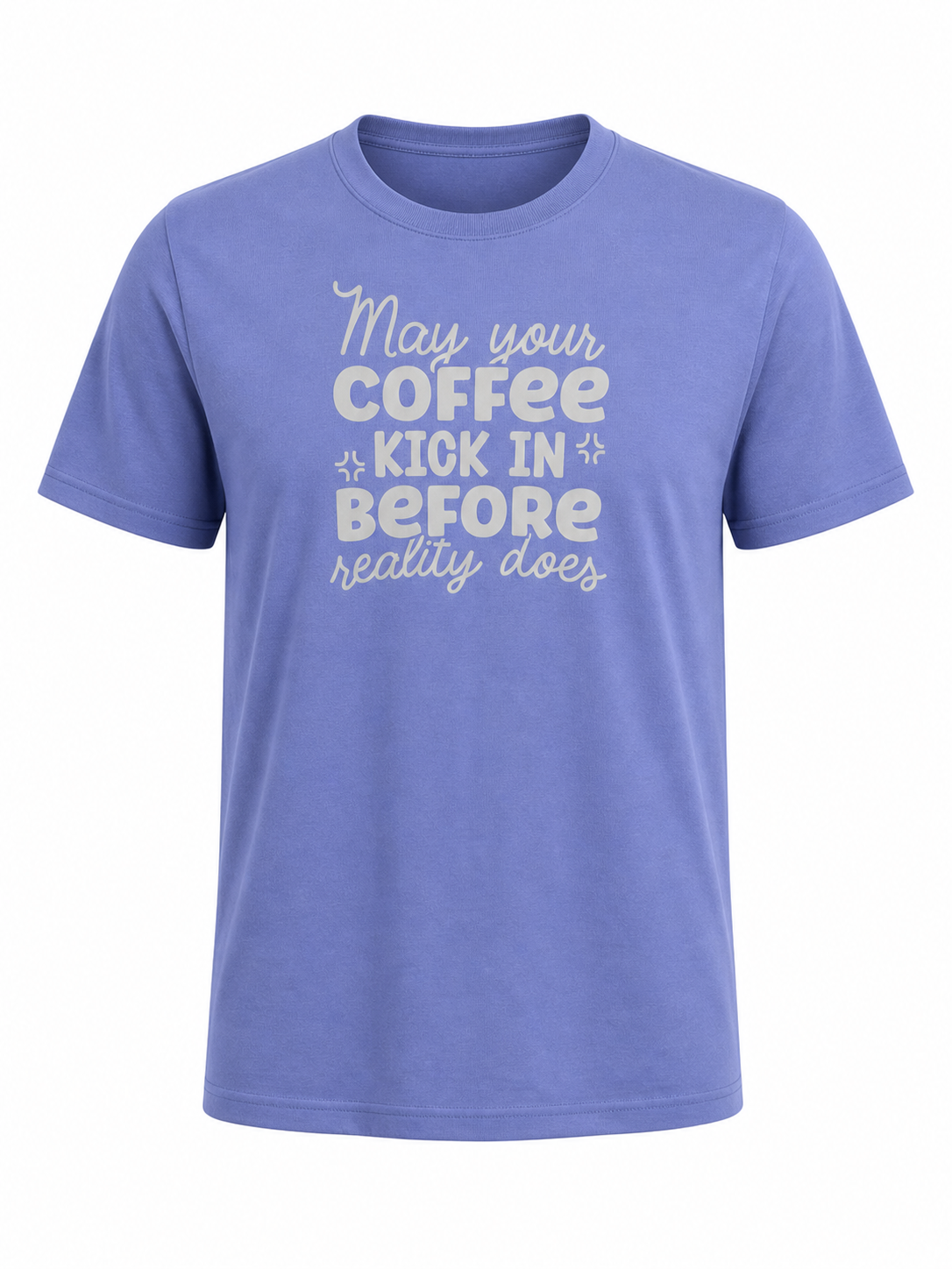 May Your Coffee Kick In Before Reality Does Tee